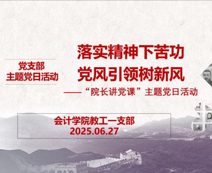 【党建“双创”】落实精神下苦功，党风引领树新风——会计学院教工一支部开展“院长讲党课”主题党日活动